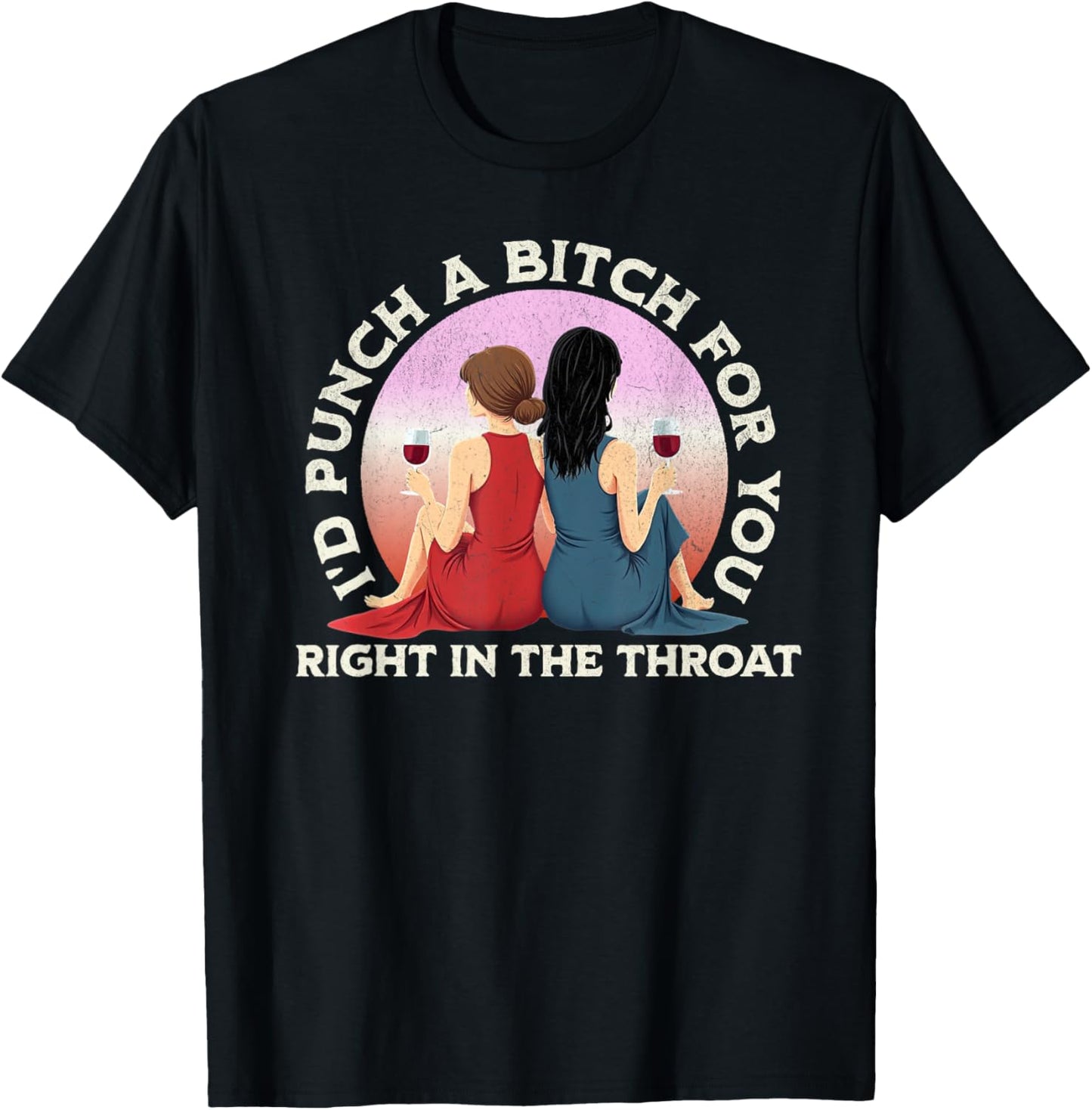I'd Punch a Bitch for You Right in the Throat- Funny Friends T-Shirt - T-Shirt | Black