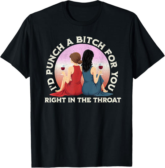 I'd Punch a Bitch for You Right in the Throat- Funny Friends T-Shirt - T-Shirt | Black