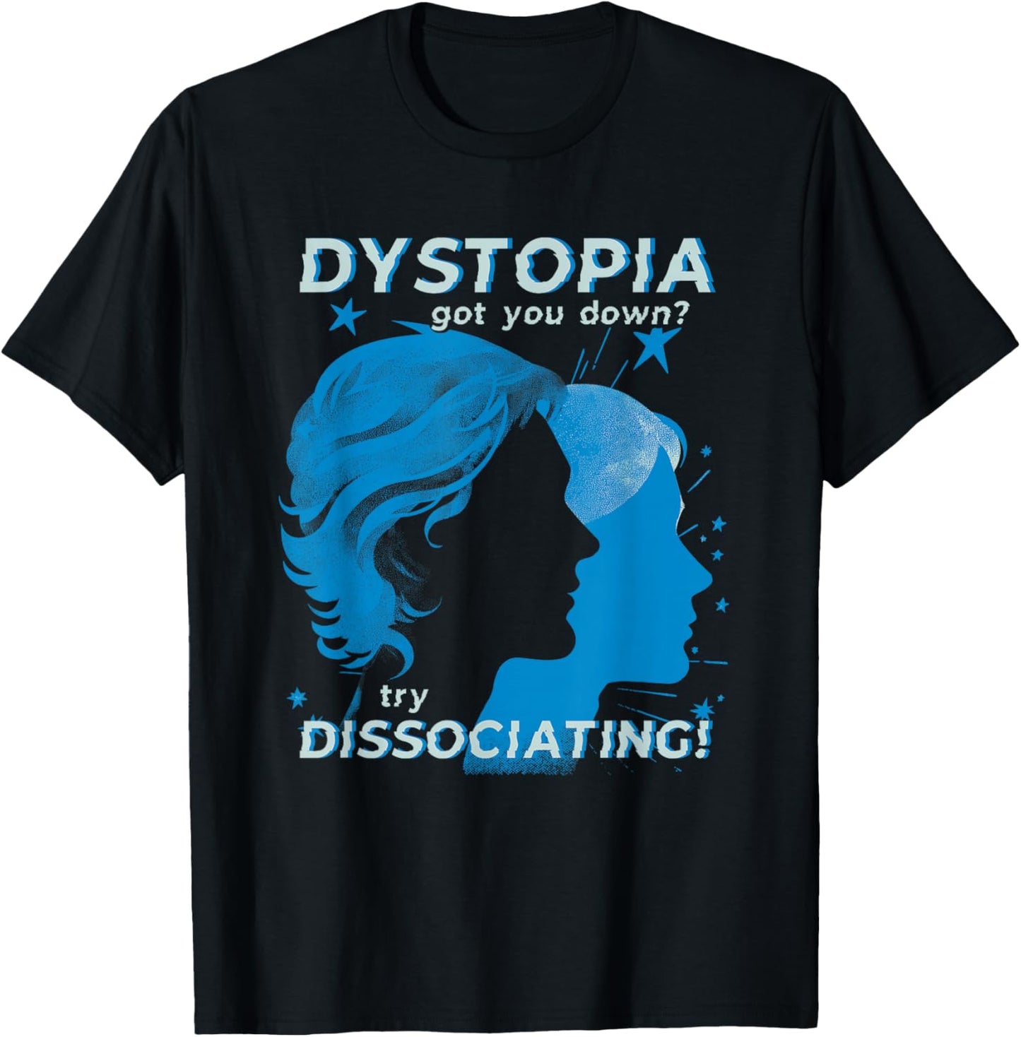 Dystopia Got You Down? Try Dissociating Men Or Women Anxiety T-Shirt - T-Shirt | Black