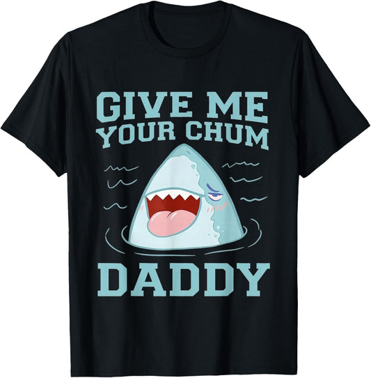 Give Me Your Chum Daddy Funny T-Shirt - T-Shirt | Black