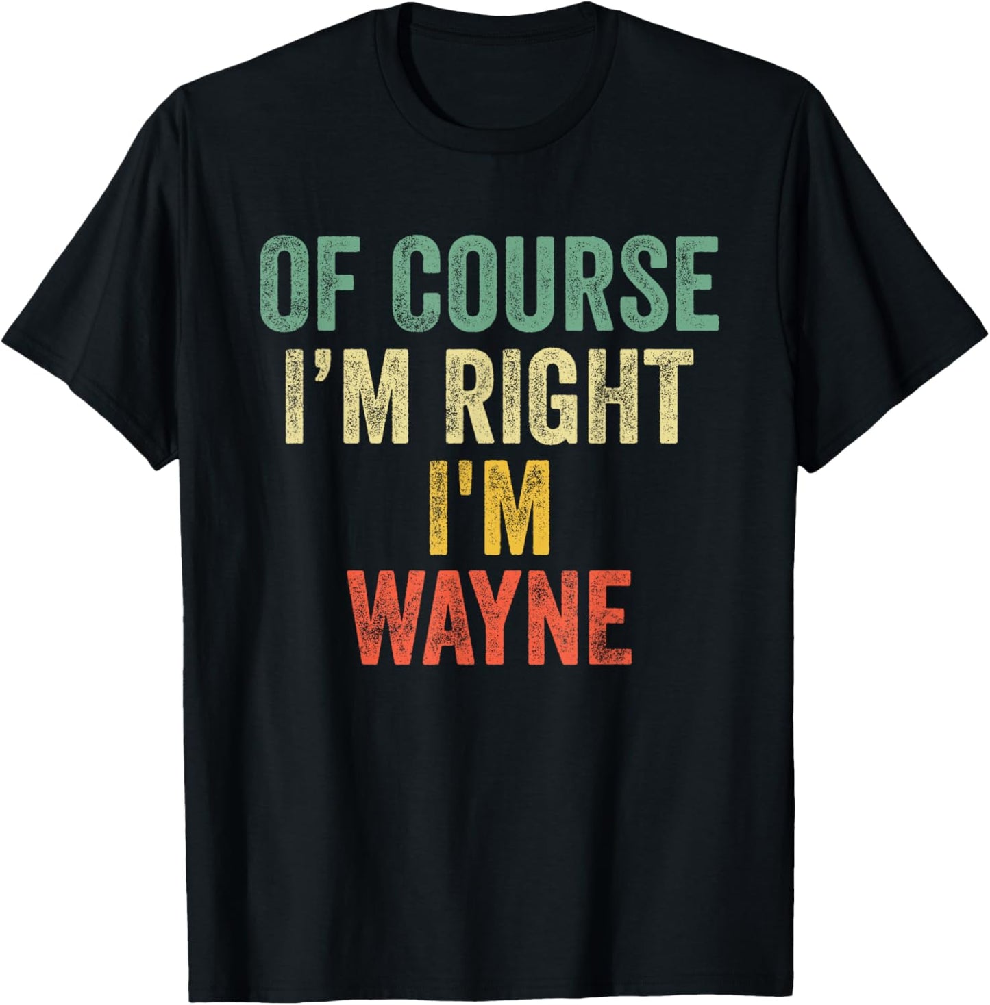 OF COURSE I'M RIGHT I'M WAYNE Shirt Birthday Gifts Funny T-Shirt - T-Shirt | Black