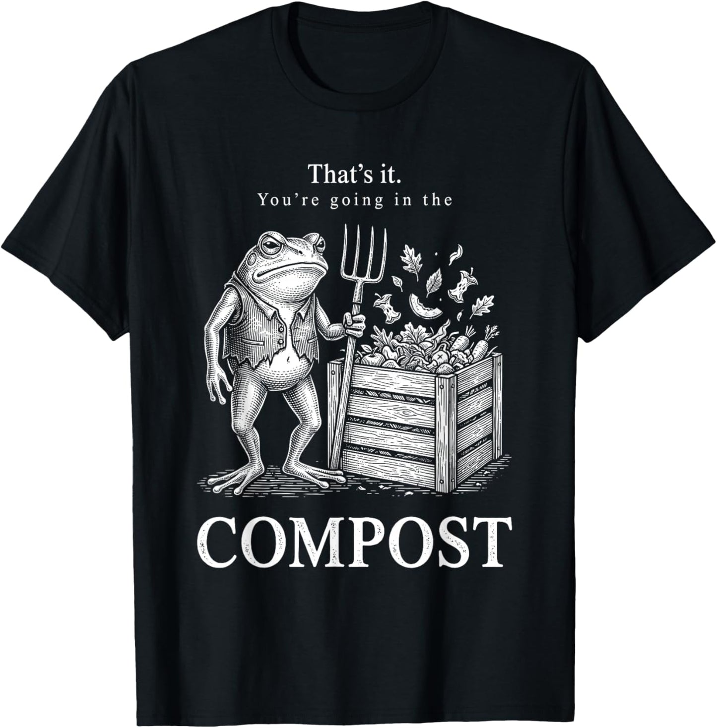 That's It You're Going in The Compost Frog Gardening Funny T-Shirt - T-Shirt | Black