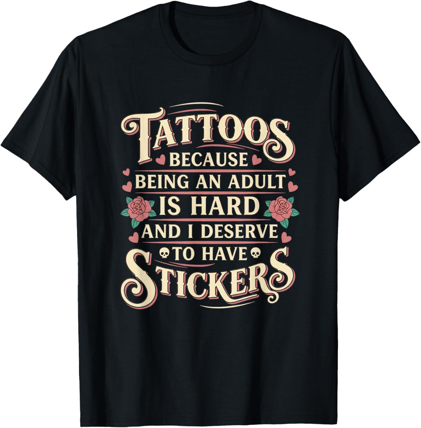 Tattoos Because Being an Adult is Hard and I Deserve to Have T-Shirt - T-Shirt | Black