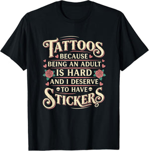 Tattoos Because Being an Adult is Hard and I Deserve to Have T-Shirt - T-Shirt | Black