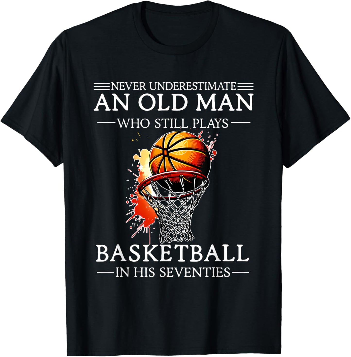 Never Underestimate an Old Man Who Still Plays Basketball in T-Shirt - T-Shirt | Black