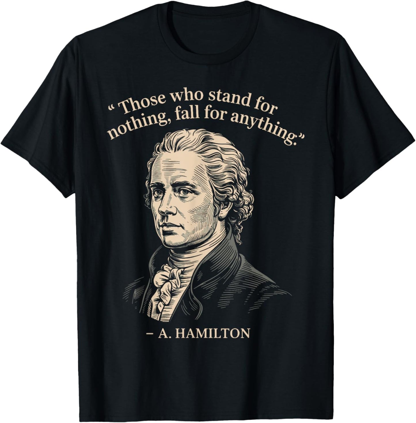 Those Who Stand for Nothing Fall for Anything Hamilton T-Shirt - T-Shirt | Black