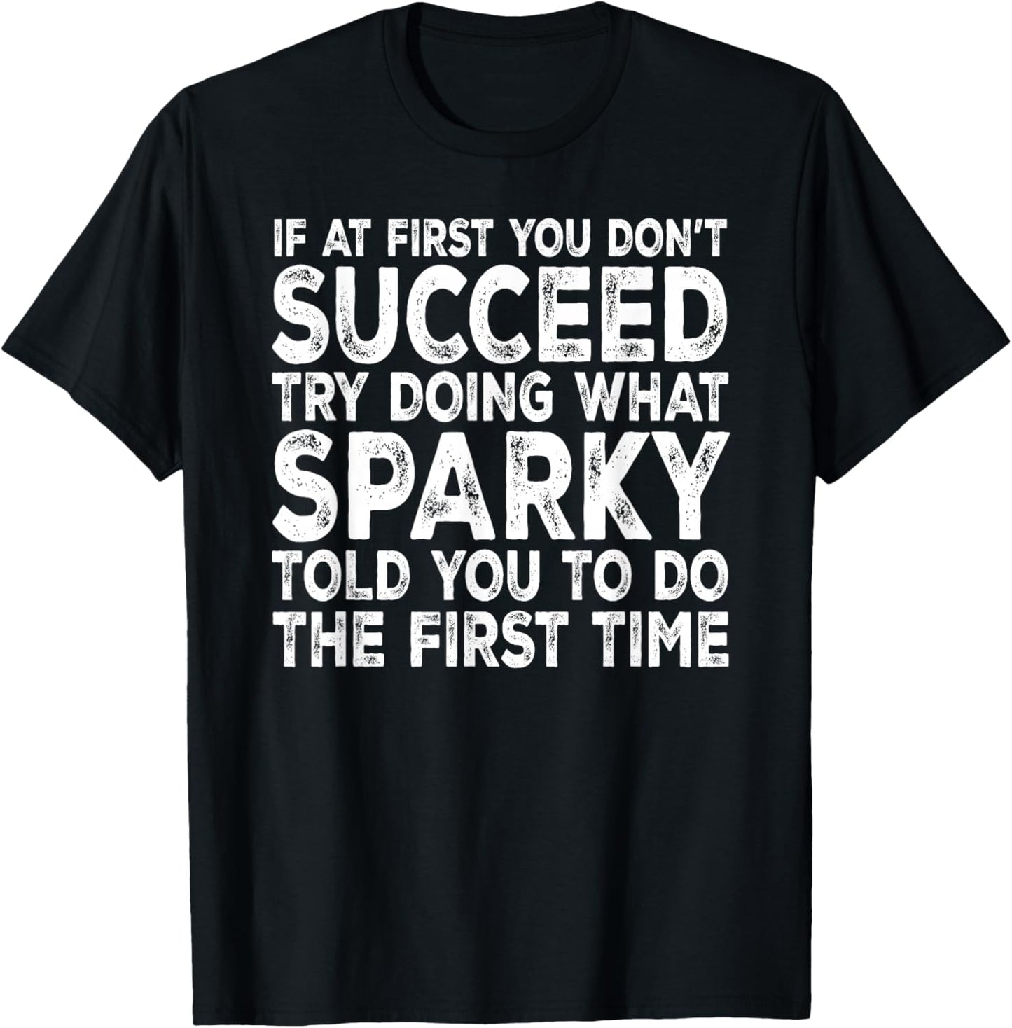 Sparky - If at First You Don't Succeed Try Doing What T-Shirt - T-Shirt | Black