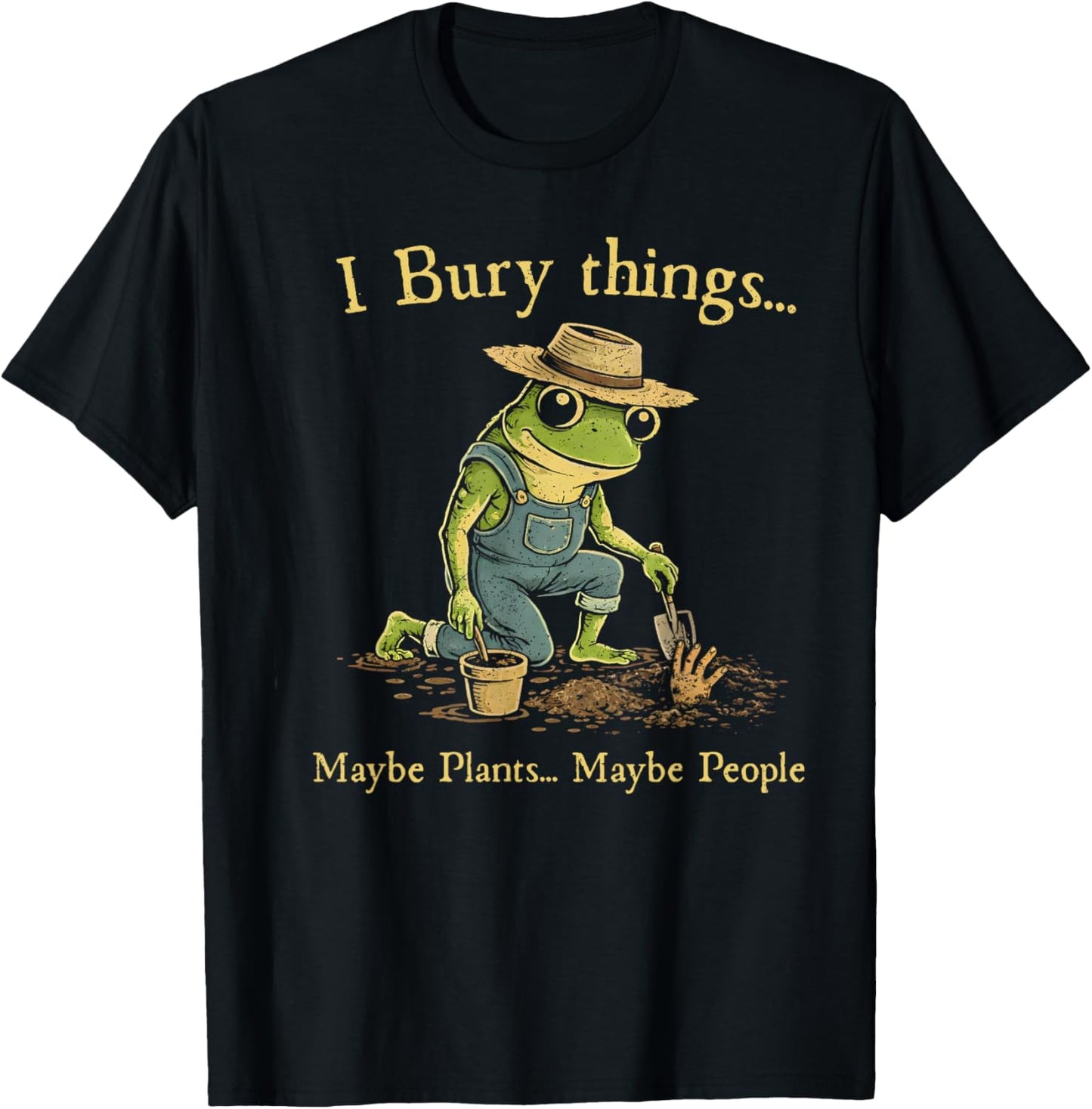 I Bury Things Maybe Plants Maybe People T-Shirt - T-Shirt | Black