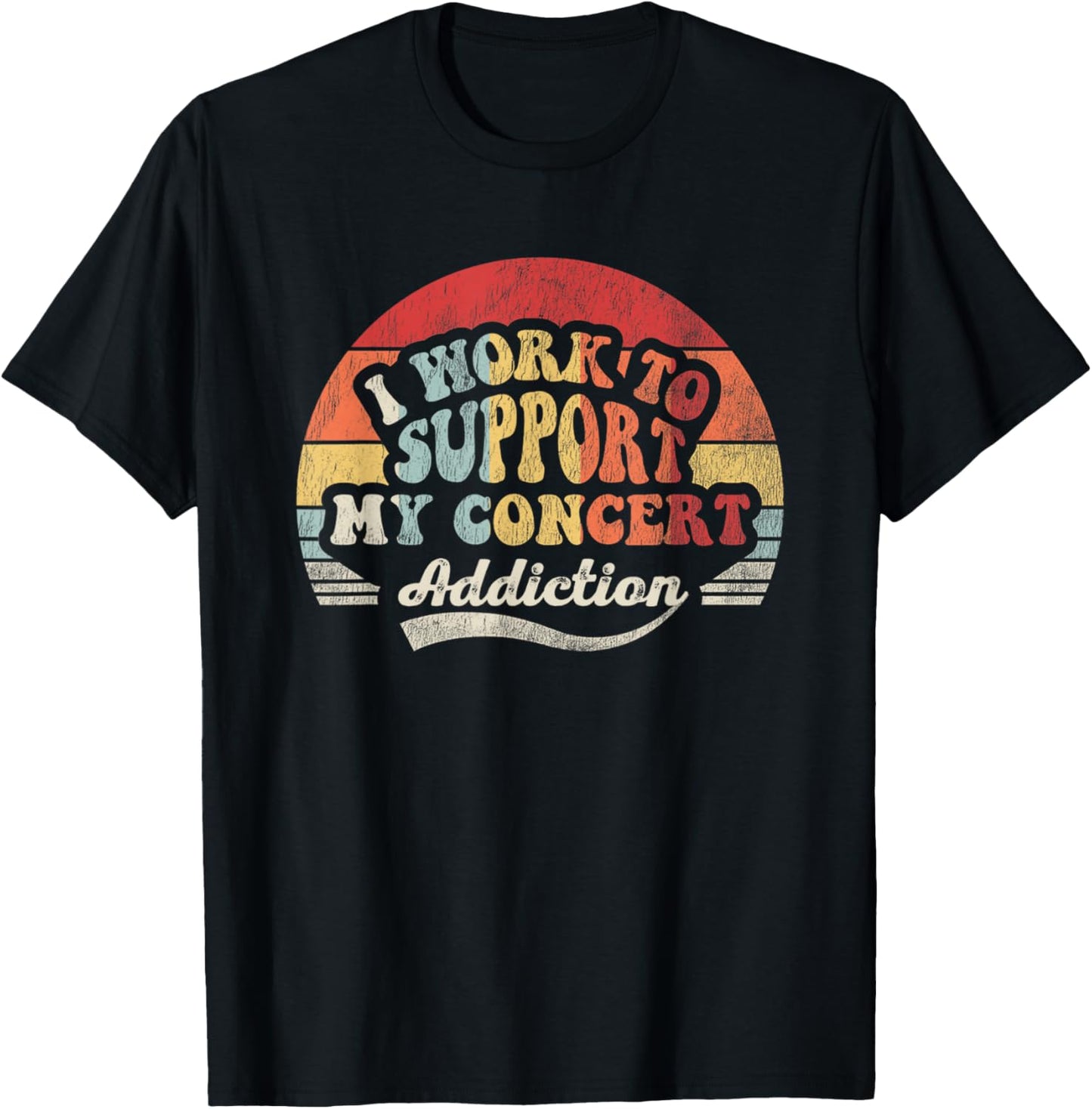 I Work To Support My Concert Addiction T-Shirt - T-Shirt | Black