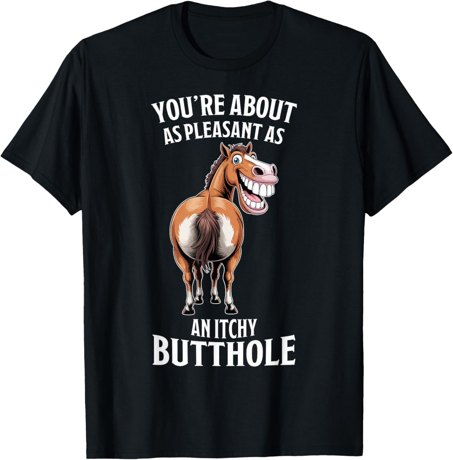 Funny Horse - You're About As Pleasant As an Itchy Butthole T-Shirt - T-Shirt | Black