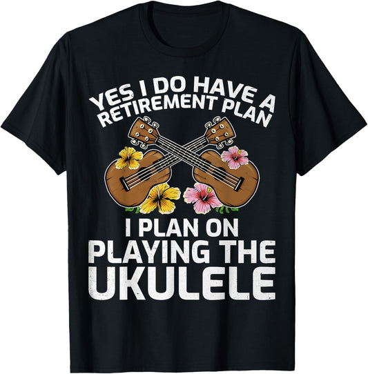 I Do Have a Retirement Plan, I Plan on Playing the Ukulele T-Shirt - T-Shirt | Black