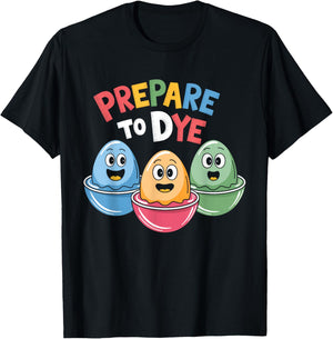 Prepare To Dye Funny Easter Egg Dyeing Eggs Men Women T-Shirt - T-Shirt | Black