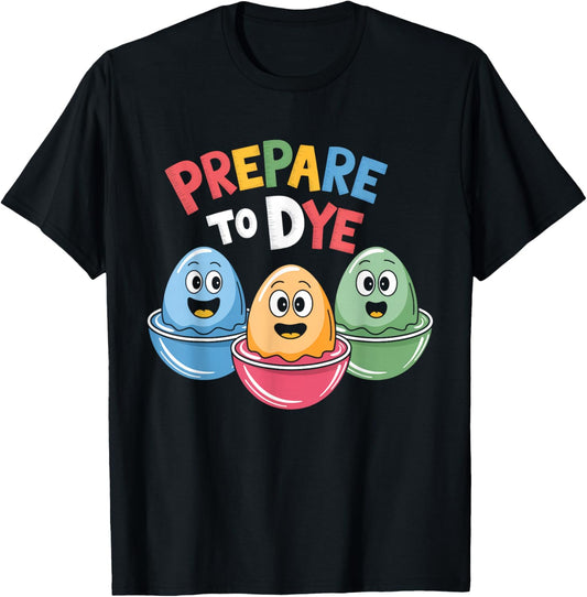 Prepare To Dye Funny Easter Egg Dyeing Eggs Men Women T-Shirt - T-Shirt | Black
