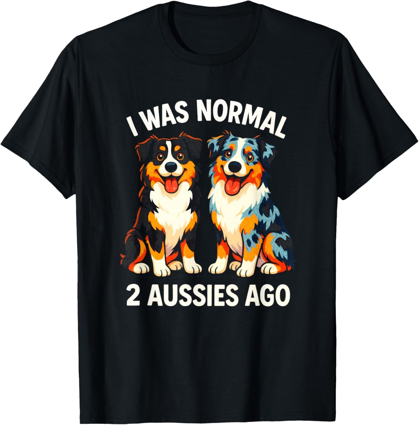 I was Normal 2 AUSSIES AGO - Australian Shepherd Retro T-Shirt - T-Shirt | Black