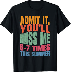 Admit It You'll Miss Me 6-7 Times This Summer Funny Last Day T-Shirt - T-Shirt | Black