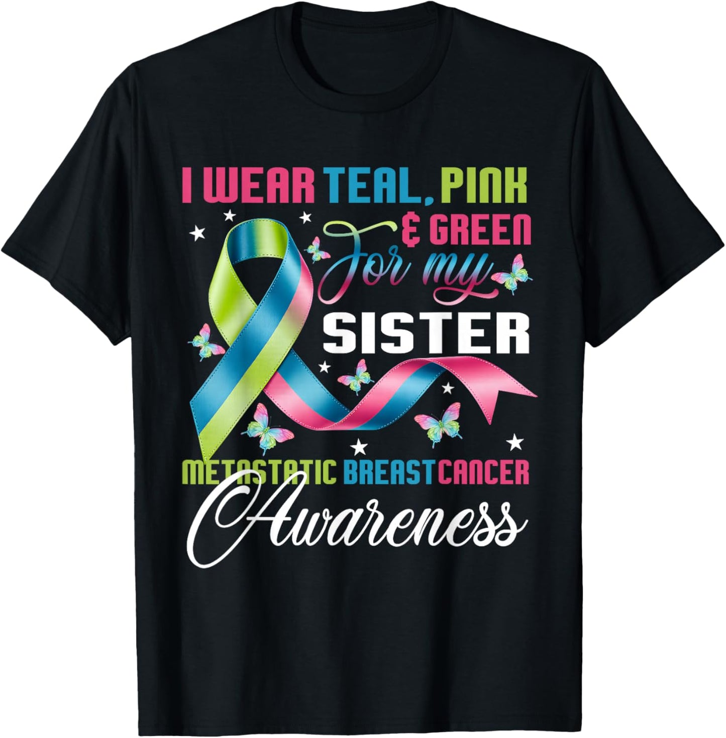 Metastatic Breast Cancer I Wear Green Teal Pink for Sister T-Shirt - T-Shirt | Black