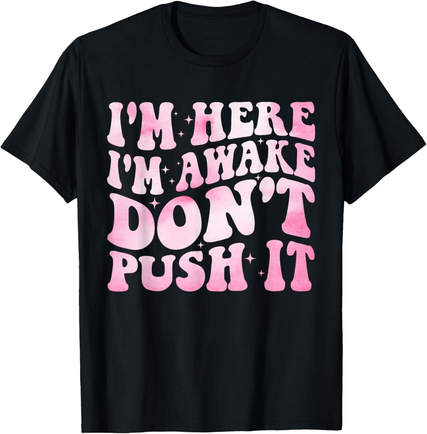Groovy I’m Here I’m Awake Don’t Push It Funny Quote T-Shirt - T-Shirt | Black