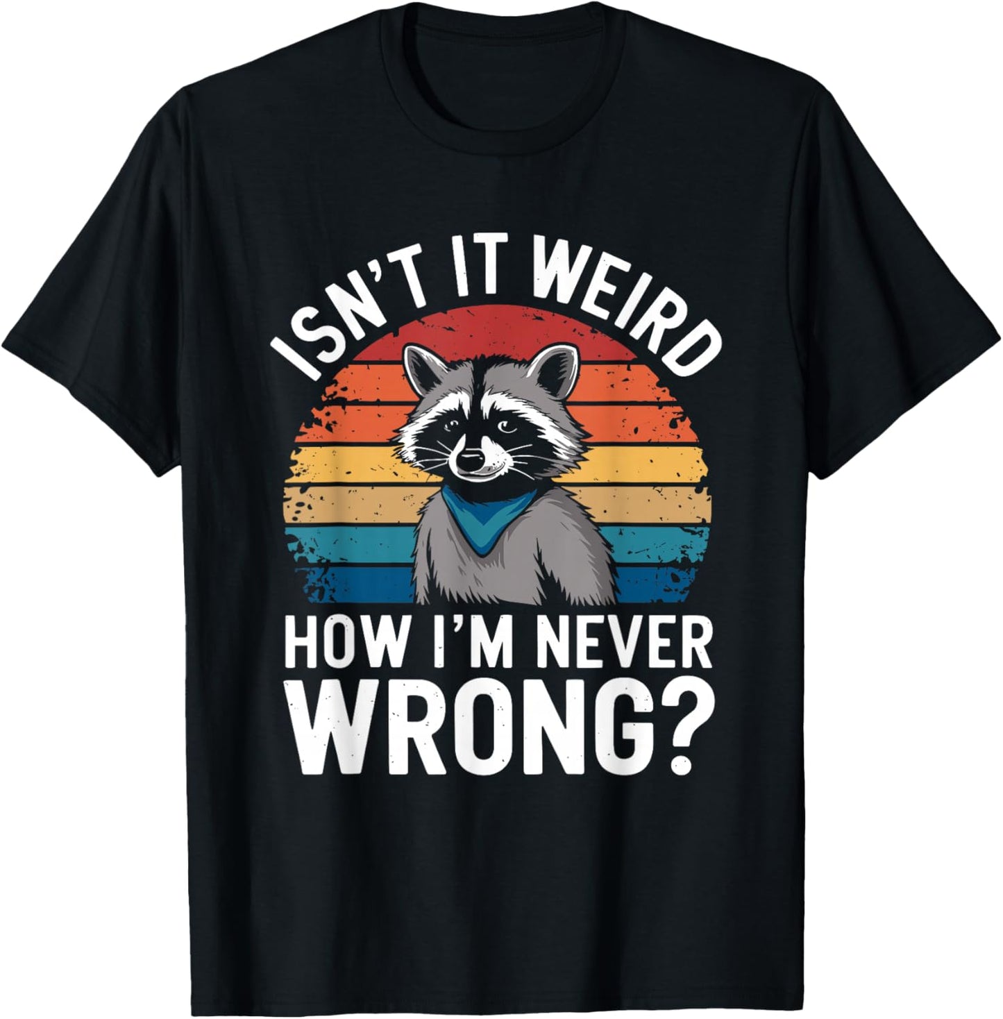 Isn't It Weird How I'm Never Wrong? - Know It All Racoon T-Shirt - T-Shirt | Black