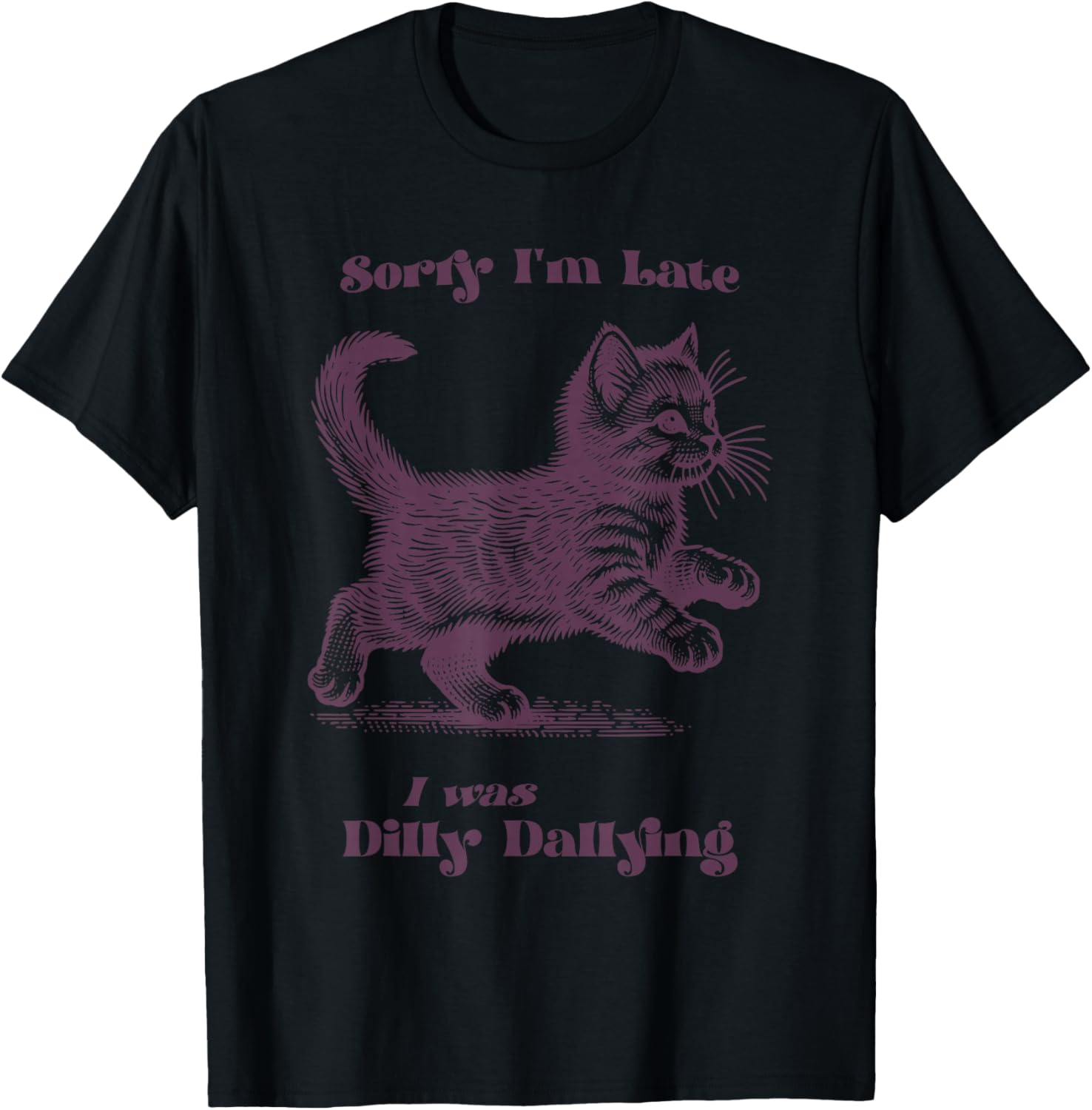 Sorry I'm Late I Was Dilly Dallying Kitty Cat Kitten T-Shirt - T-Shirt | Black
