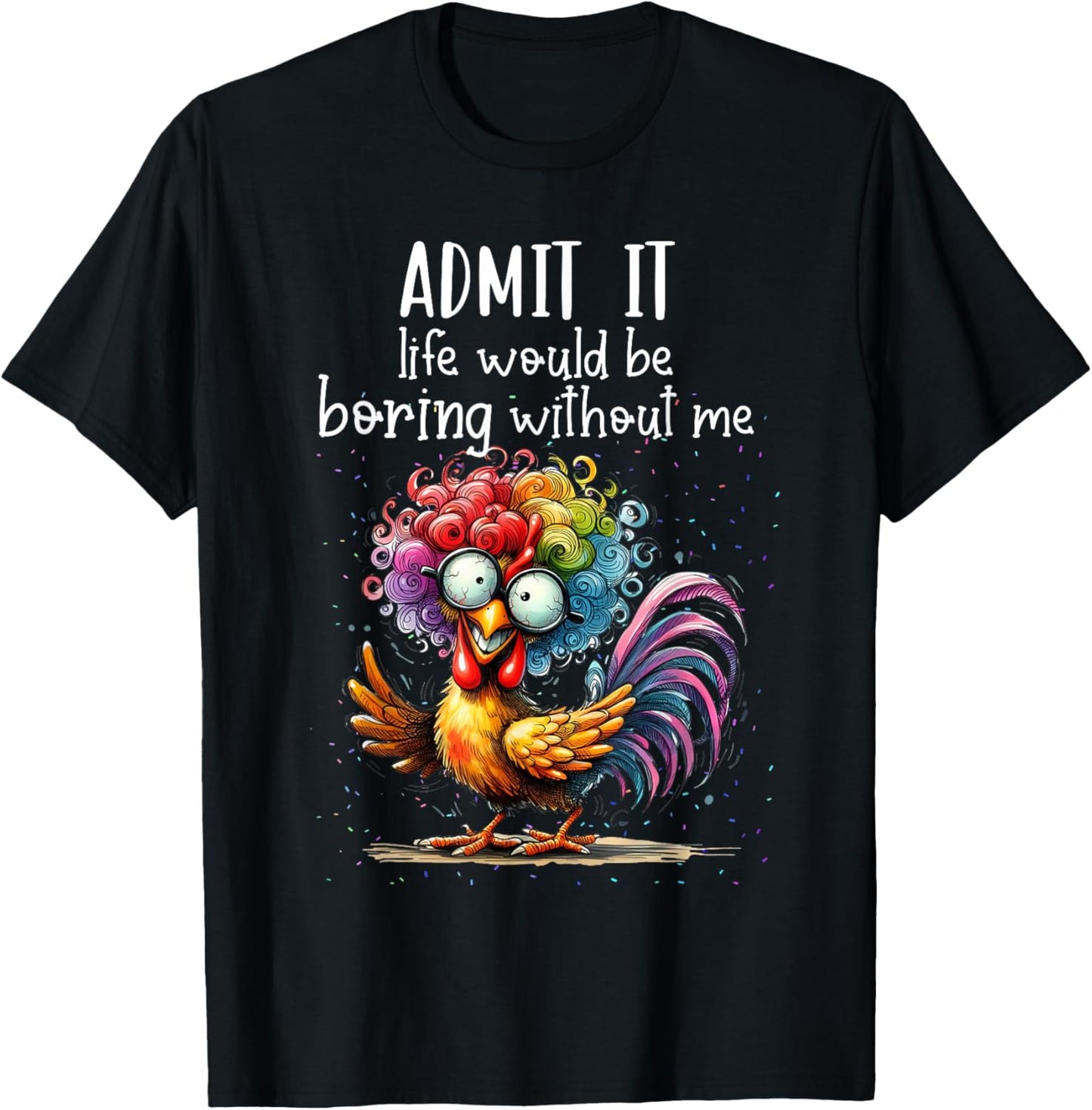 Admit it life would be boring without me funny chicken T-Shirt - T-Shirt | Black