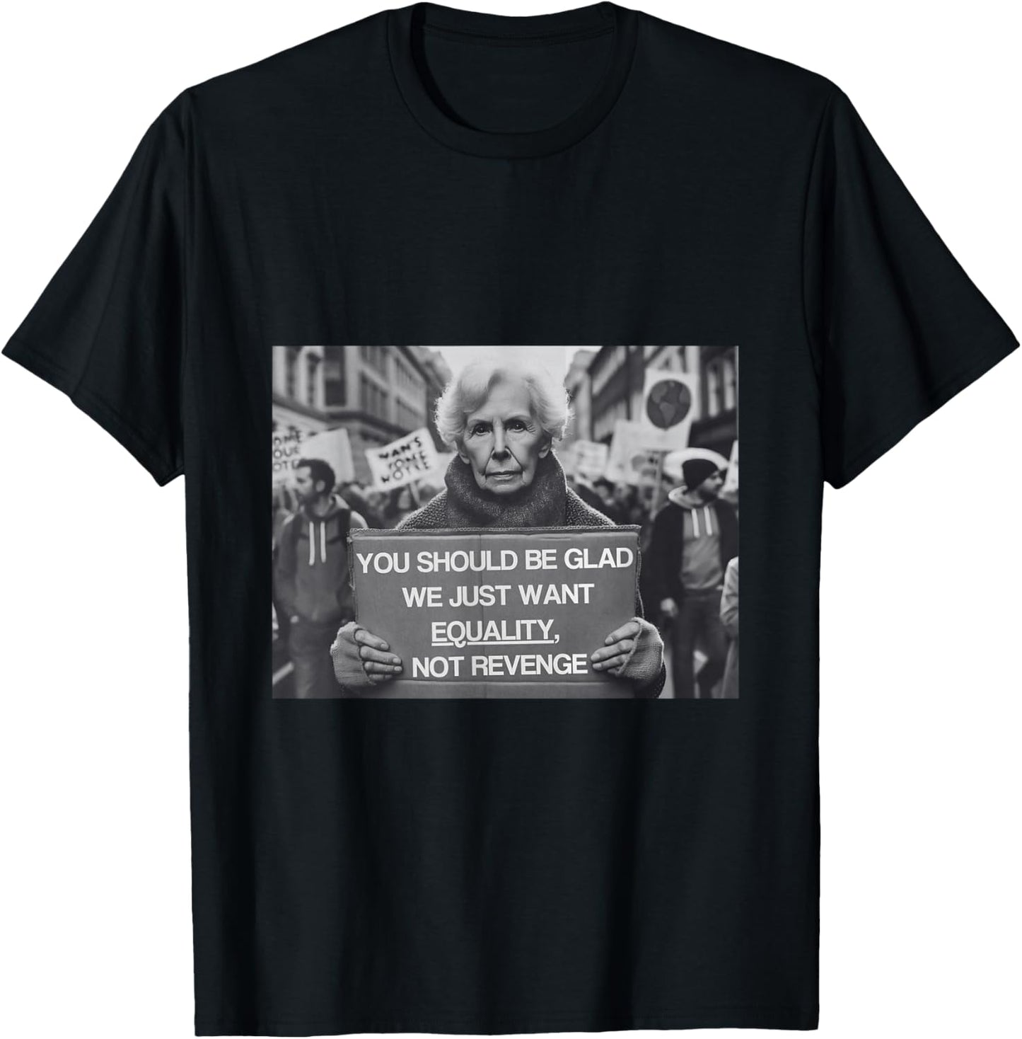 You Should Be Glad We Just Want Equality, Not Revenge , black, S T-Shirt - T-Shirt | Black