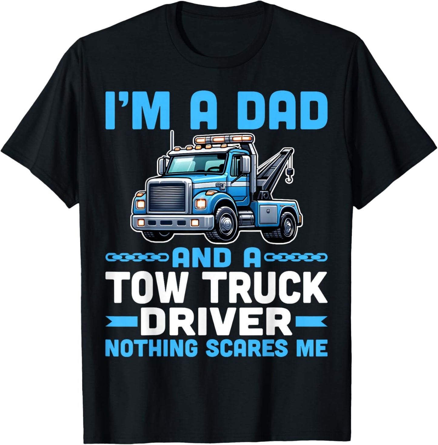 I'm Dad and a Tow Truck Towing Driver Nothing Scares Me T-Shirt - T-Shirt | Black
