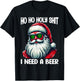 Ho Ho Holy Shit I Need A Beer Funny Santa Christmas Drinking T-Shirt - T-Shirt | Black