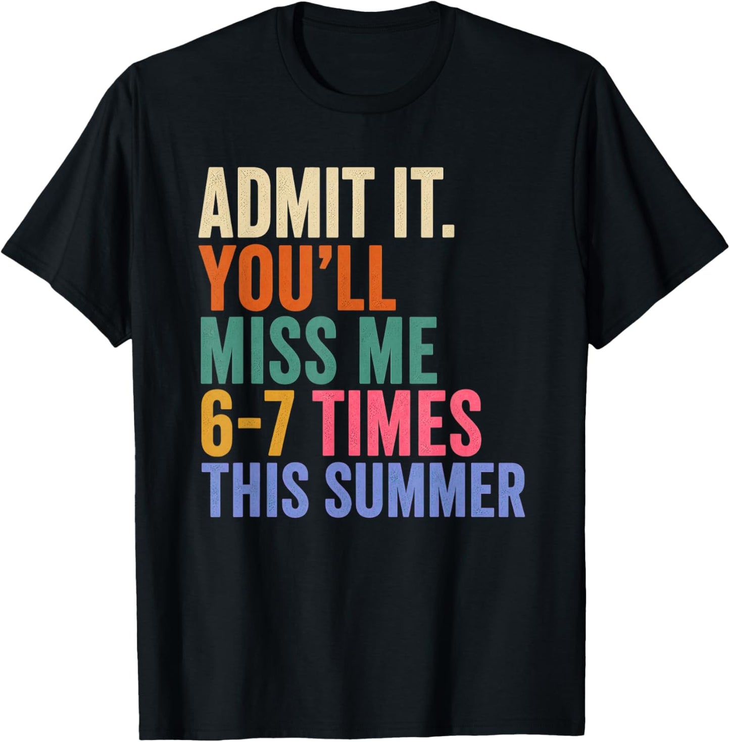 Admit It You'll Miss Me 6 7 Times This Summer T-Shirt - T-Shirt | Black