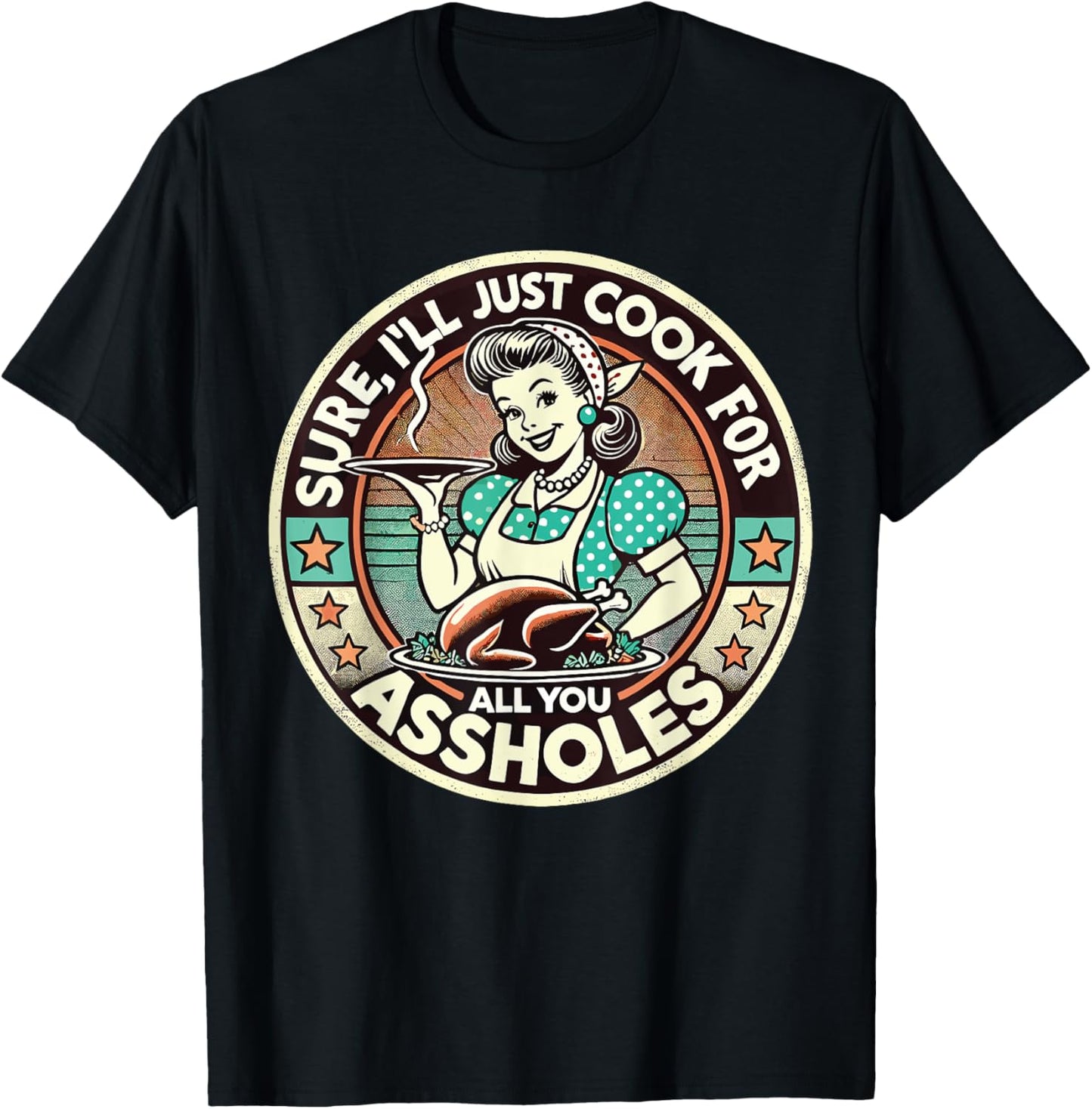 Sure I'll Just Cook For All You Asshole Lady Thanksgiving T-Shirt - T-Shirt | Black