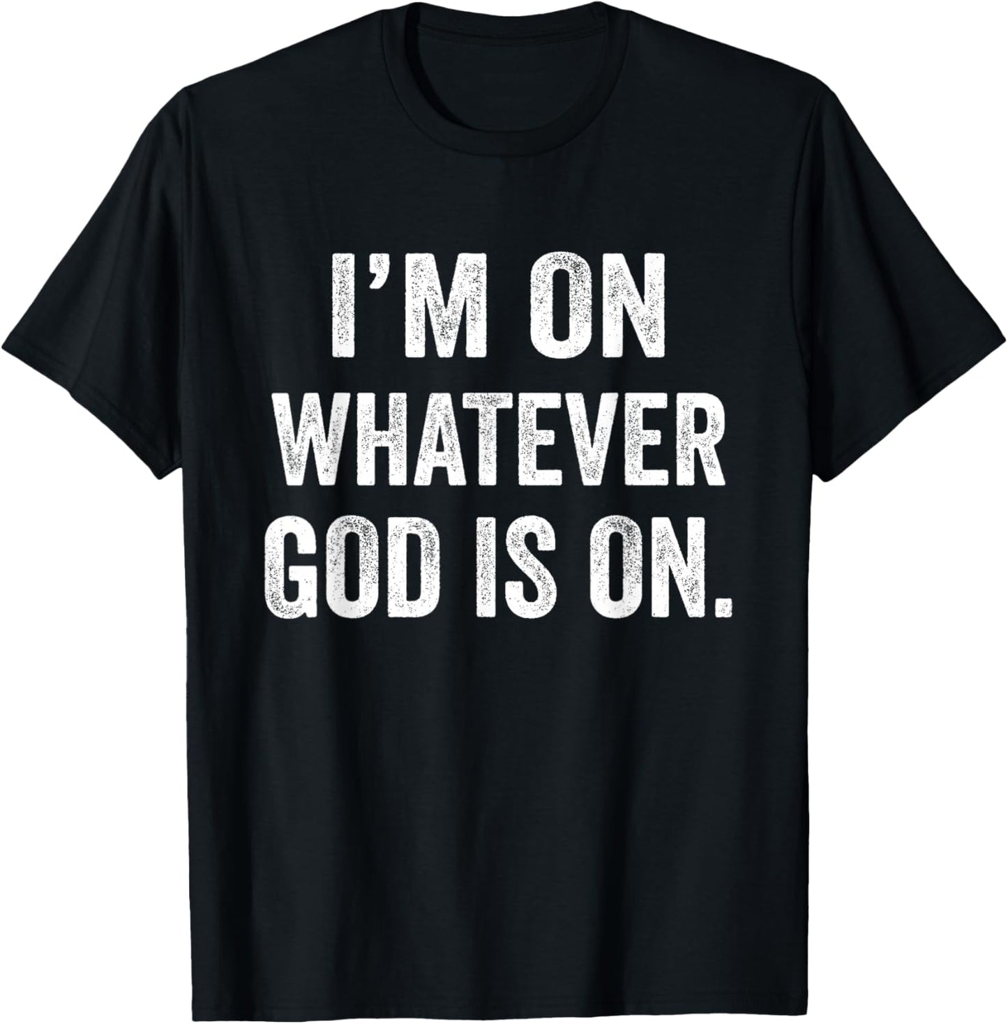 I'm On Whatever God Is On Motivational Quote T-Shirt - T-Shirt | Black
