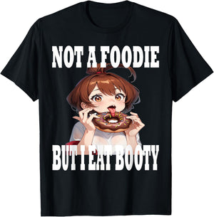 Not A Foodie But I Eat Booty Ass Funny Anime Humor T-Shirt - T-Shirt | Black