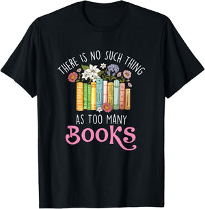 There Is No Such Thing As Too Many Books - Reading Bookworm T-Shirt - T-Shirt | Black