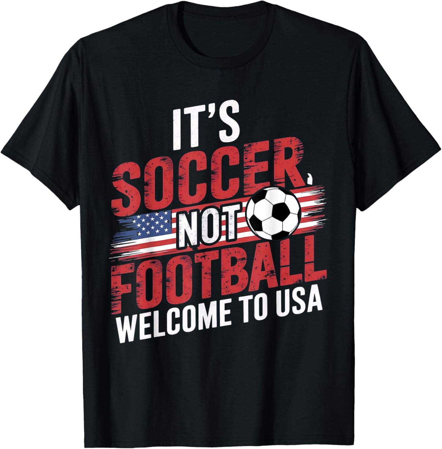 It's Soccer It's Not Football welcome to USA Funny Soccer T-Shirt - T-Shirt | Black