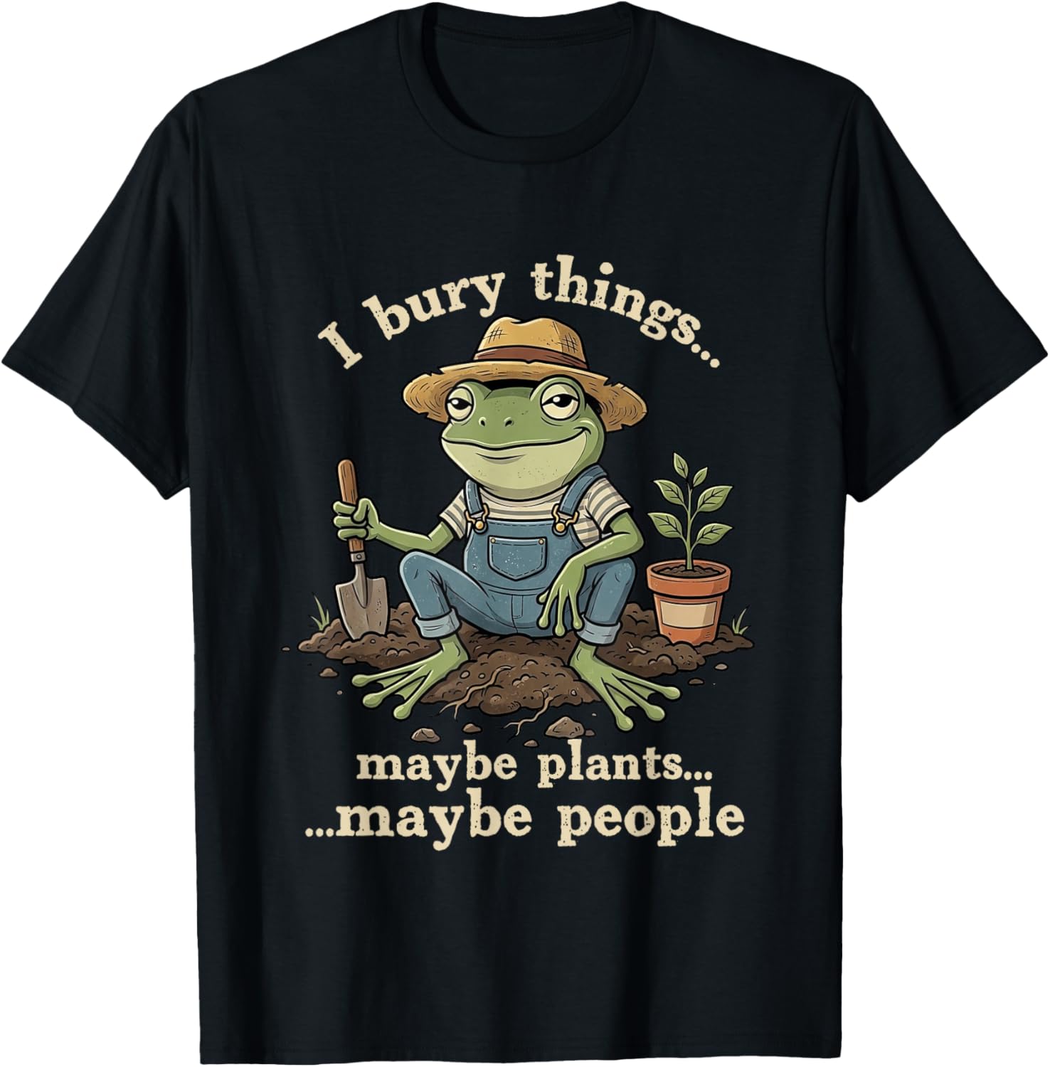 I Bury Things Maybe Plants Maybe People Funny Gardening Frog T-Shirt - T-Shirt | Black