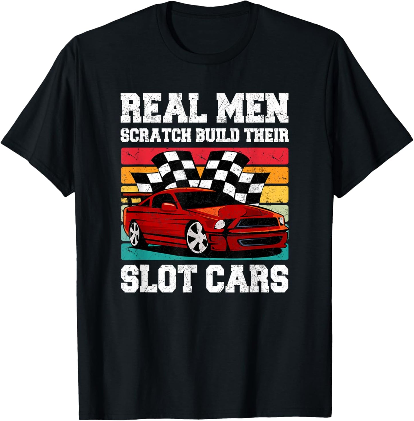 Real Men Scratch Build Their Slot Cars T-Shirt - T-Shirt | Black