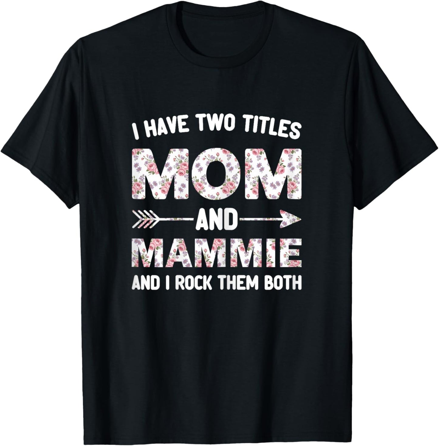 I Have Two 2 Titles Mom and Mammie Floral Flower T-Shirt - T-Shirt | Black