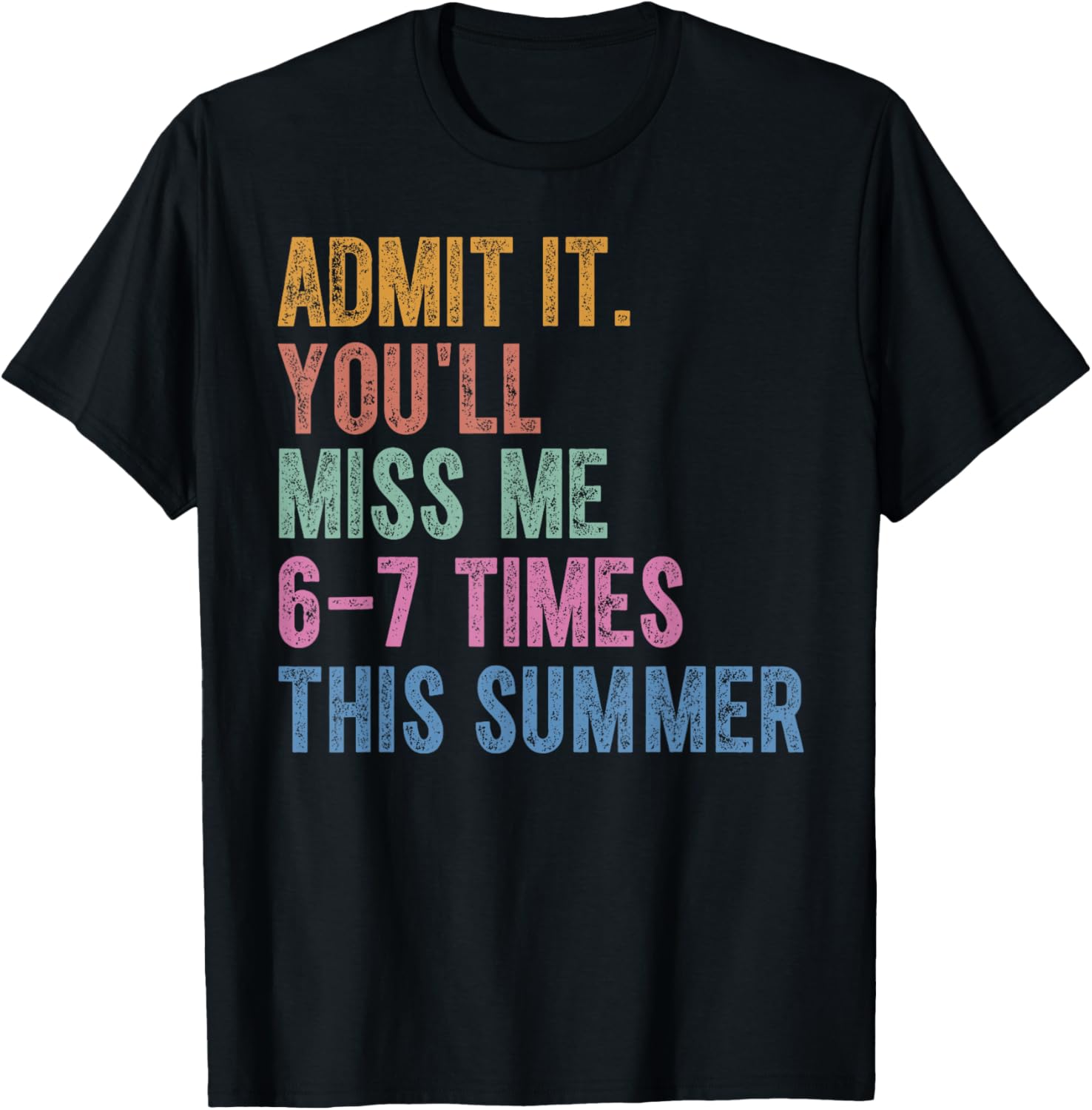 Admit It You'll Miss Me 6-7 Times This Summer Funny Last Day T-Shirt - T-Shirt | Black