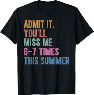 Admit It You'll Miss Me 6-7 Times This Summer Funny Last Day T-Shirt - T-Shirt | Black
