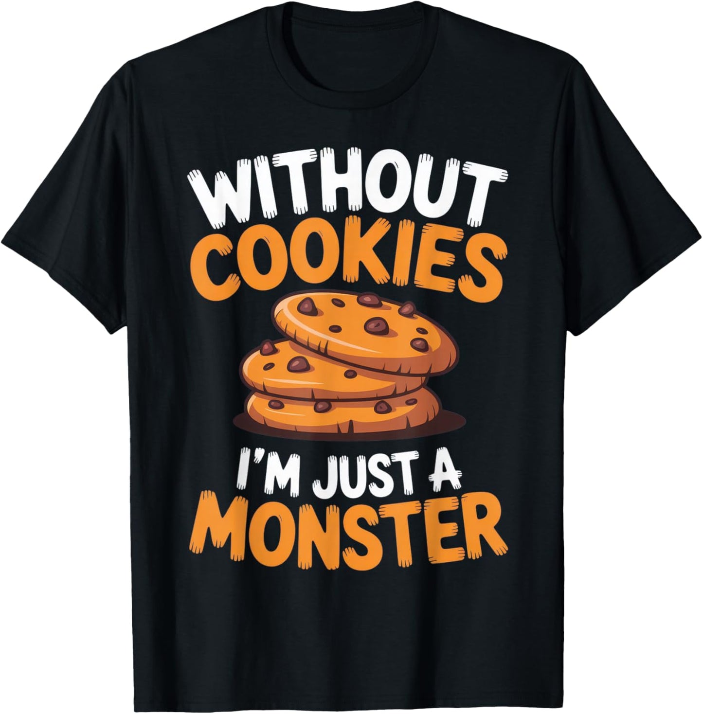 Without Cookies I'm Just a Monster Funny Quote for Cookie T-Shirt - T-Shirt | Black