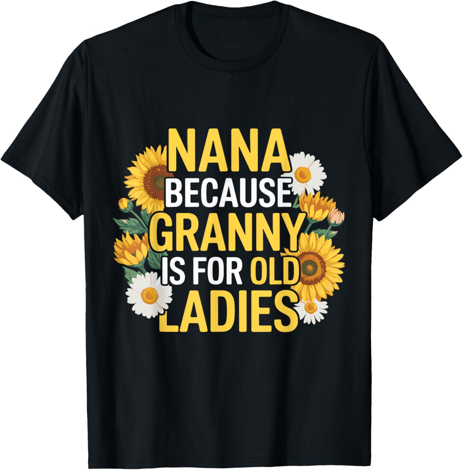 Nana Because Granny Is For Old Ladies Funny Grandma T-Shirt - T-Shirt | Black