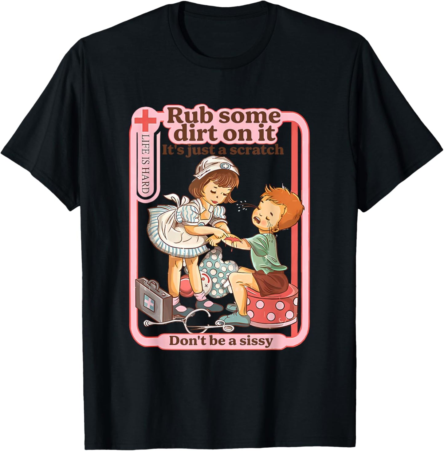 Rub Some Dirt On It It's Just A Scratch Don't Be A Sissy T-Shirt - T-Shirt | Black