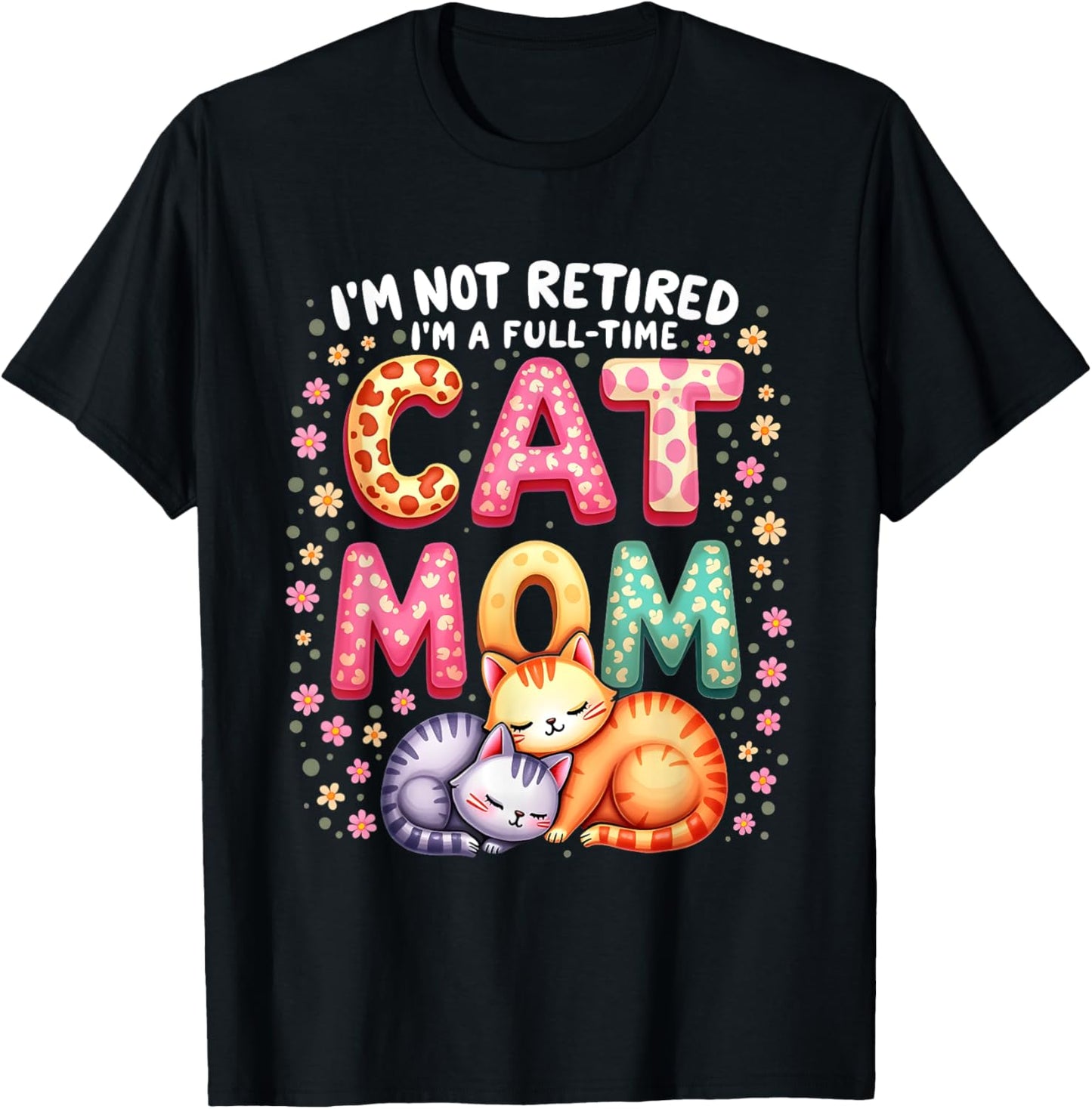 I'm Not Retired I'm Full Time Cat Mom Mother’s Day Mom T-Shirt - T-Shirt | Black