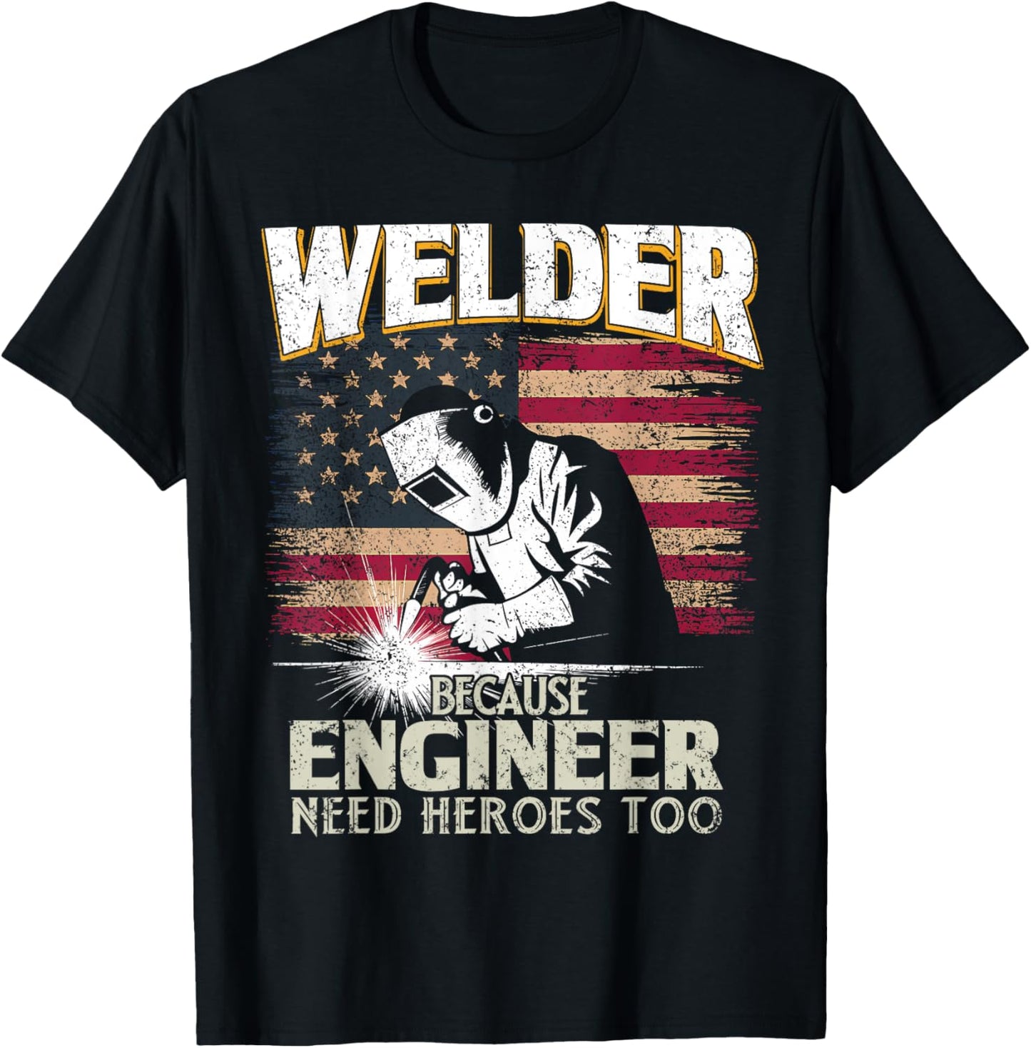 Welder Because Engineer Need Heroes Too US Patriot Welders T-Shirt - T-Shirt | Black