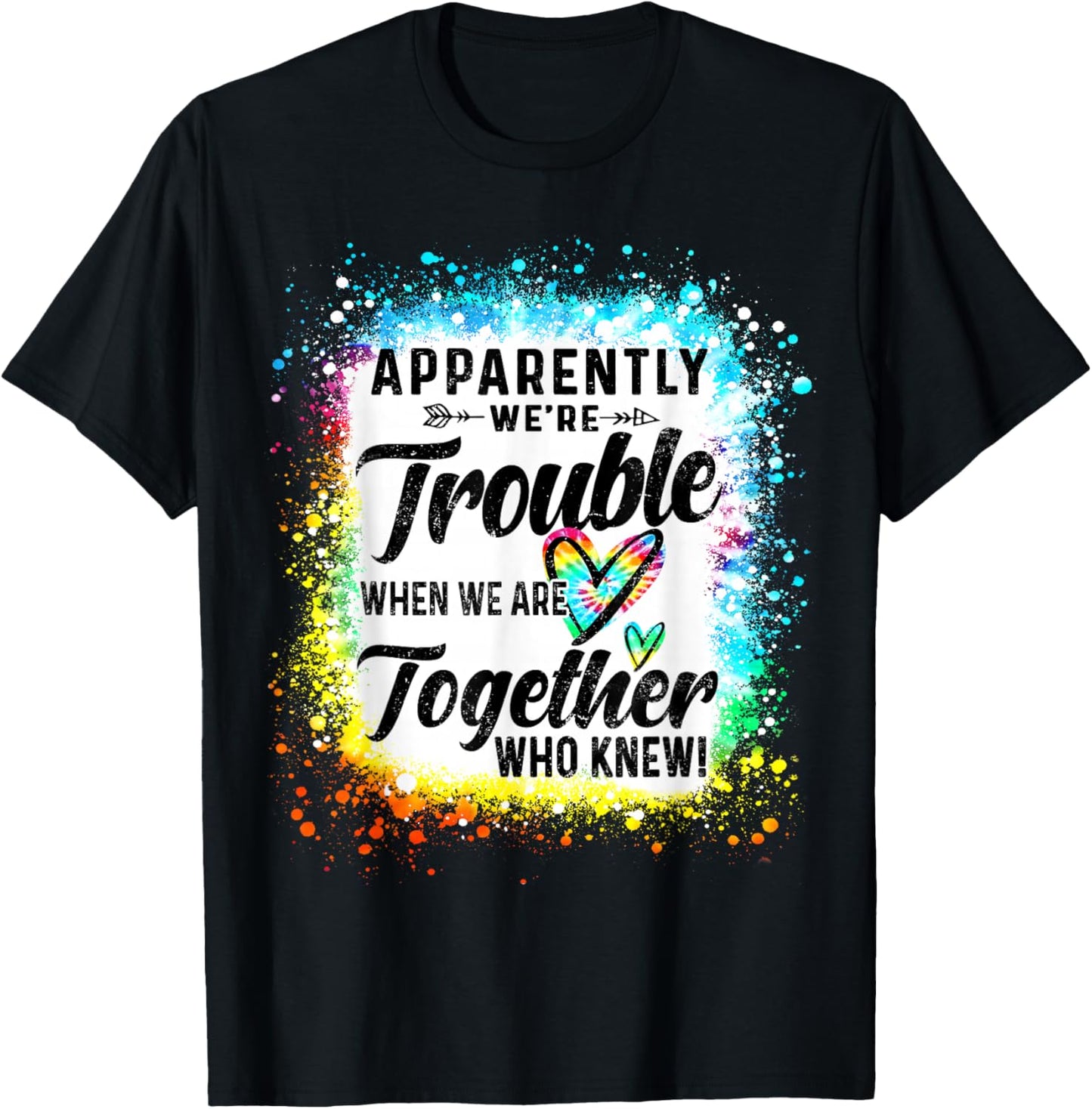 Apparently We're Trouble When We are Together Bestie Tie Dye T-Shirt - T-Shirt | Black