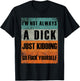 I'm Not Always A Dick - Just Kidding Go Fuck Yourself T-Shirt - T-Shirt | Black