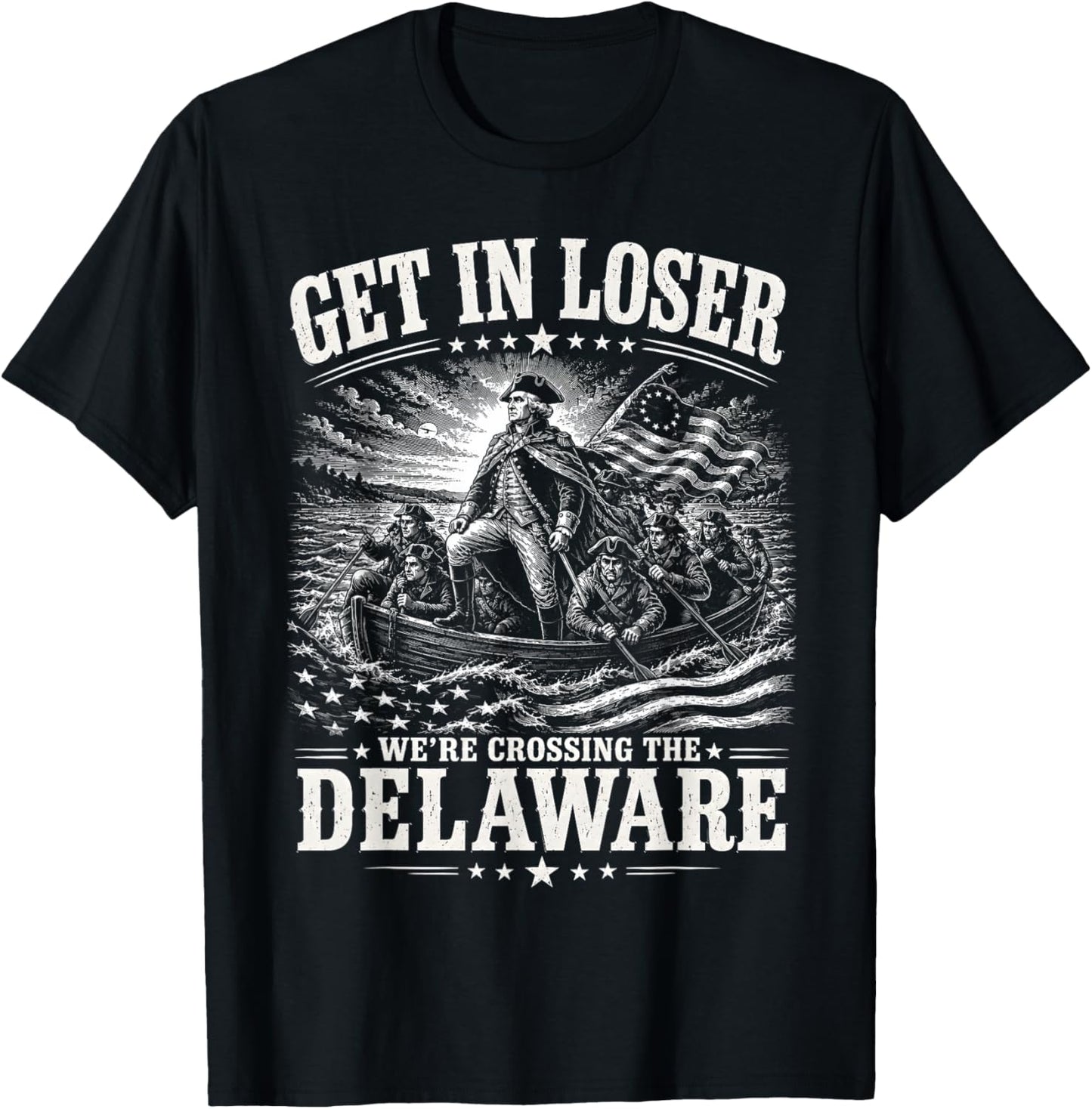 Get in Loser were Crossing Delaware Funny Patriotic 4th July T-Shirt - T-Shirt | Black