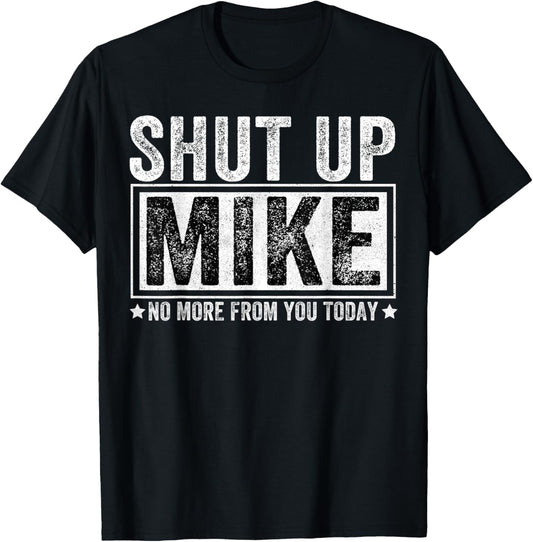 Funny Shut Up Mike No More from You Today Mike T-Shirt - T-Shirt | Black