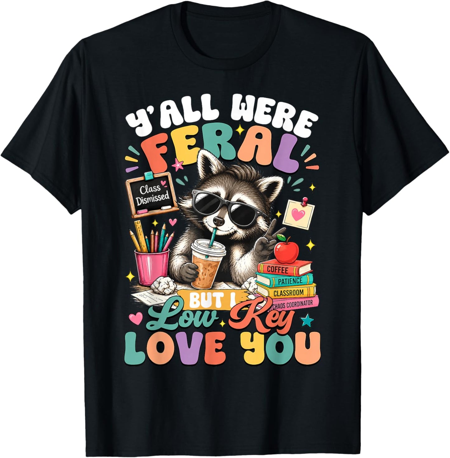 Y'all were Feral But I Low Key Love You Raccoon Teacher T-Shirt - T-Shirt | Black