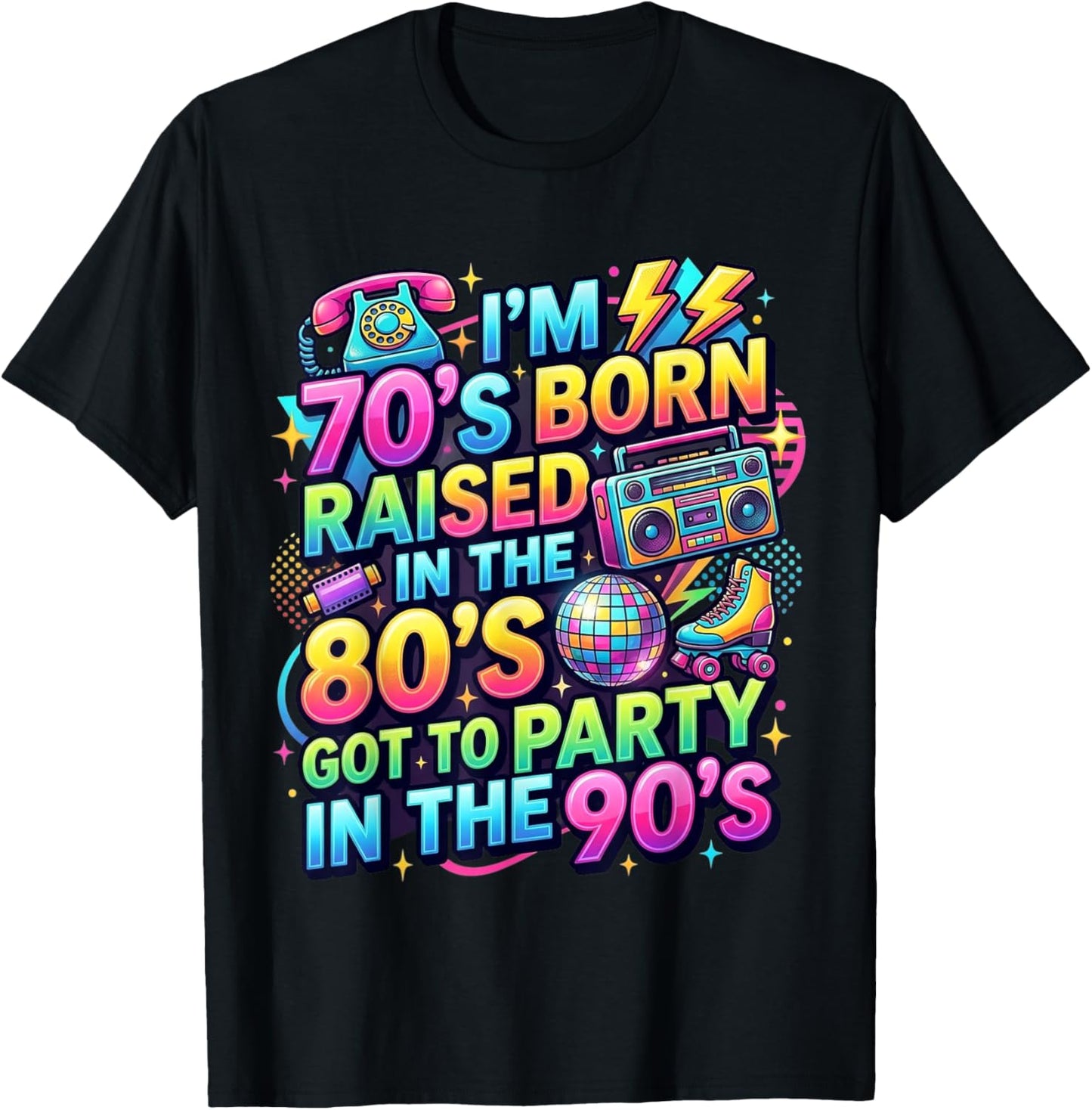 I'm 70s Born Raised in The 80s Got to Party in 90's Quote T-Shirt - T-Shirt | Black