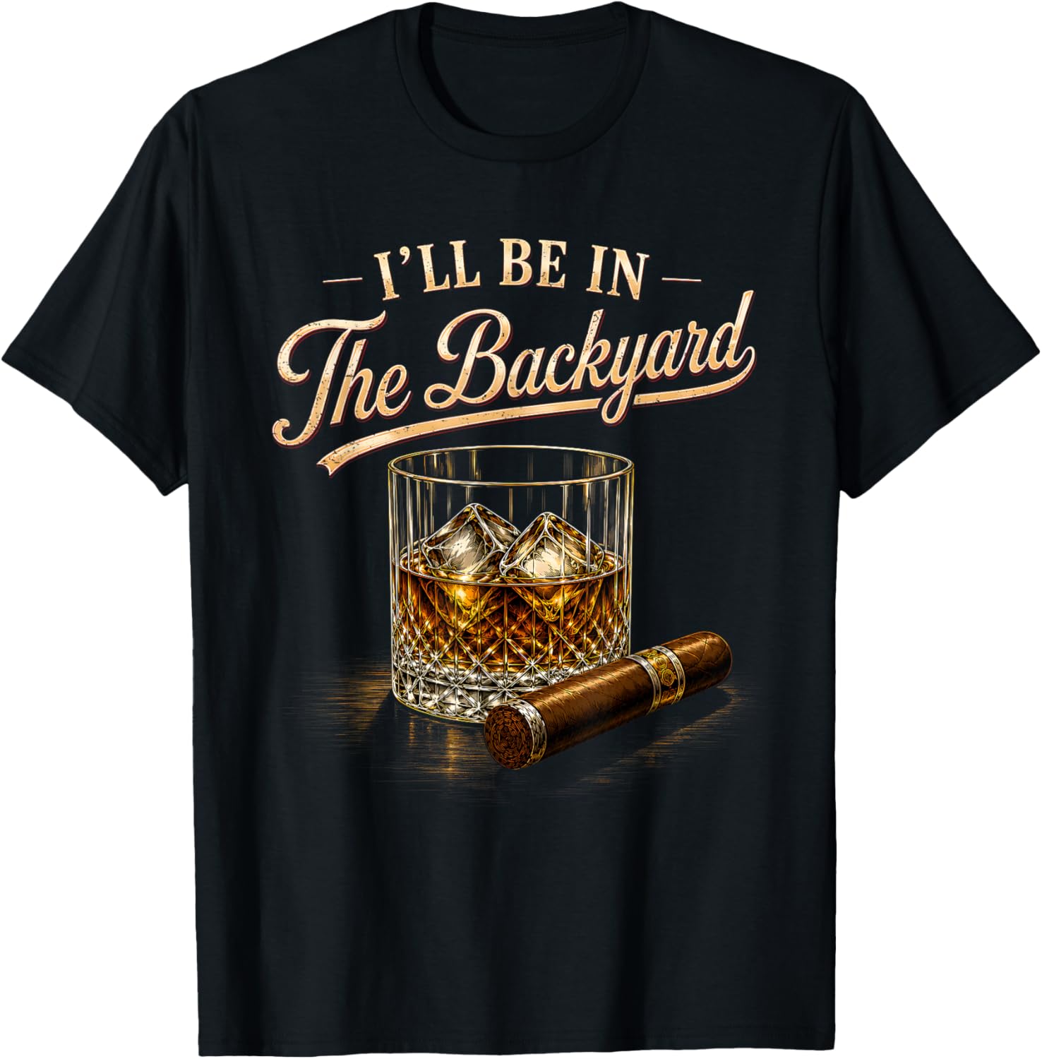 I'll Be in The Backyard Funny Bourbon Cigar Lovers T-Shirt - T-Shirt | Black